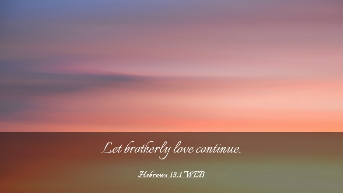 Picture 03 - Hebrews 13:1 WEB Desktop Wallpaper - Let brotherly love - Desktop Bible Verse Wallpaper