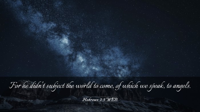 Picture 03 - Hebrews 2:5 WEB Desktop Wallpaper - For he didn't subject the world to come, of which - Desktop Bible Verse Wallpaper