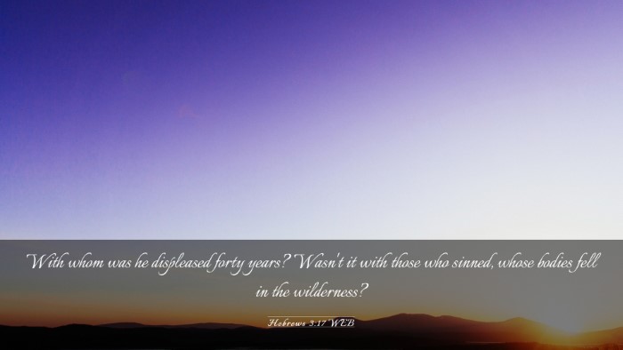 Picture 03 - Hebrews 3:17 WEB Desktop Wallpaper - With whom was he displeased forty years? Wasn't - Desktop Bible Verse Wallpaper