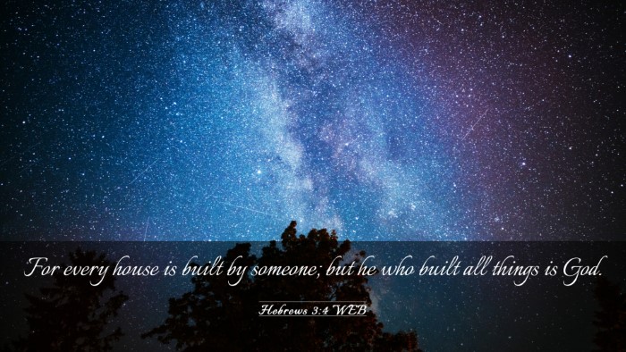 Picture 03 - Hebrews 3:4 WEB Desktop Wallpaper - For every house is built by someone; but he who - Desktop Bible Verse Wallpaper