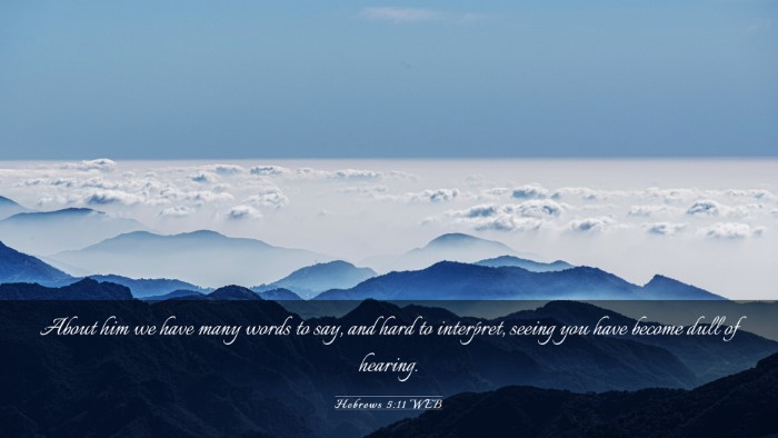 Picture 03 - Hebrews 5:11 WEB Desktop Wallpaper - About him we have many words to say, and hard to - Desktop Bible Verse Wallpaper