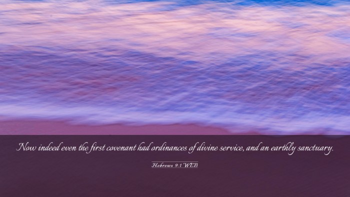 Picture 03 - Hebrews 9:1 WEB Desktop Wallpaper - Now indeed even the first covenant had ordinances - Desktop Bible Verse Wallpaper