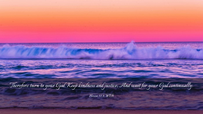 Picture 03 - Hosea 12:6 WEB Desktop Wallpaper - Therefore turn to your God. Keep kindness and - Desktop Bible Verse Wallpaper