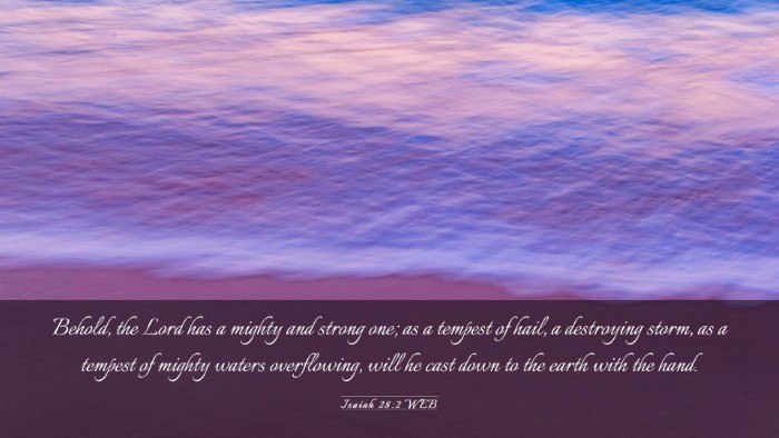 Picture 03 - Isaiah 28:2 WEB Desktop Wallpaper - Behold, the Lord has a mighty and strong one; as - Desktop Bible Verse Wallpaper