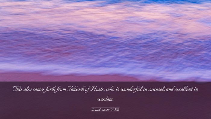Picture 03 - Isaiah 28:29 WEB Desktop Wallpaper - This also comes forth from Yahweh of Hosts, who - Desktop Bible Verse Wallpaper