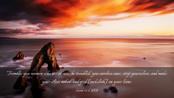 Picture 03 - Isaiah 32:11 WEB Desktop Wallpaper - Tremble, you women who are at ease; be troubled, - Desktop Bible Verse Wallpaper