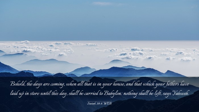 Picture 03 - Isaiah 39:6 WEB Desktop Wallpaper - Behold, the days are coming, when all that is in - Desktop Bible Verse Wallpaper