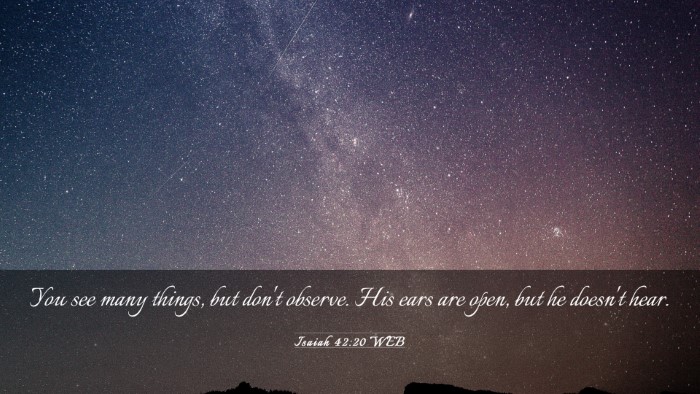 Picture 03 - Isaiah 42:20 WEB Desktop Wallpaper - You see many things, but don't observe. His ears - Desktop Bible Verse Wallpaper
