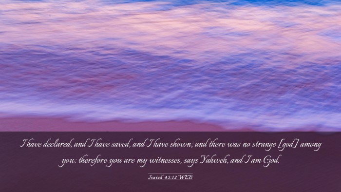 Picture 03 - Isaiah 43:12 WEB Desktop Wallpaper - I have declared, and I have saved, and I have - Desktop Bible Verse Wallpaper