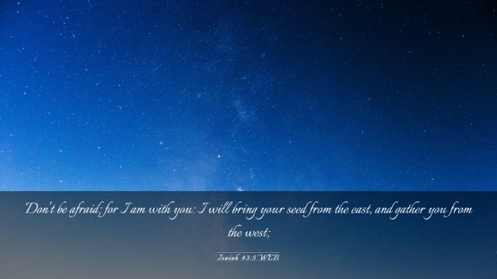 Picture 03 - Isaiah 43:5 WEB Desktop Wallpaper - Don't be afraid; for I am with you: I will bring - Desktop Bible Verse Wallpaper