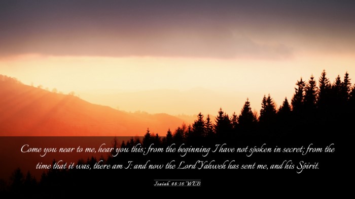 Picture 03 - Isaiah 48:16 WEB Desktop Wallpaper - Come you near to me, hear you this; from the - Desktop Bible Verse Wallpaper