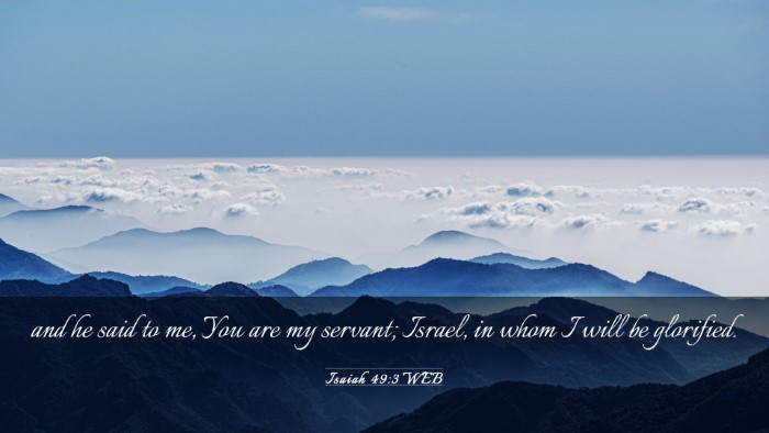 Picture 03 - Isaiah 49:3 WEB Desktop Wallpaper - and he said to me, You are my servant; Israel, in - Desktop Bible Verse Wallpaper