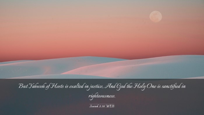 Picture 03 - Isaiah 5:16 WEB Desktop Wallpaper - But Yahweh of Hosts is exalted in justice, And - Desktop Bible Verse Wallpaper