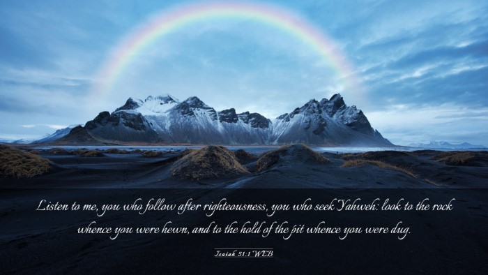 Picture 03 - Isaiah 51:1 WEB Desktop Wallpaper - Listen to me, you who follow after righteousness, - Desktop Bible Verse Wallpaper