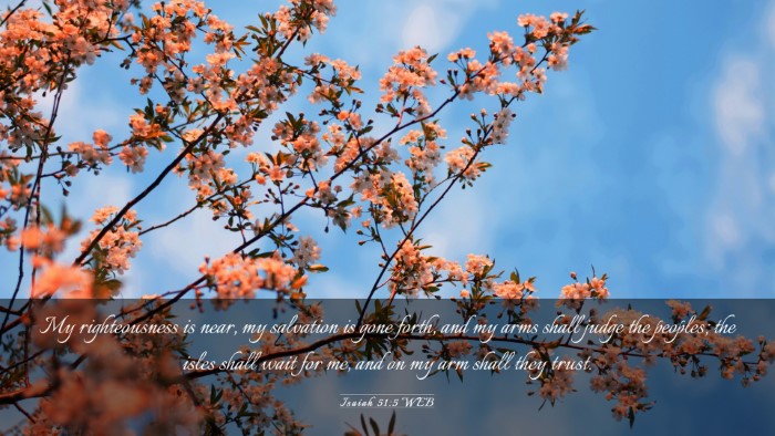 Picture 03 - Isaiah 51:5 WEB Desktop Wallpaper - My righteousness is near, my salvation is gone - Desktop Bible Verse Wallpaper