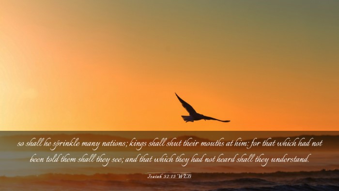 Picture 03 - Isaiah 52:15 WEB Desktop Wallpaper - so shall he sprinkle many nations; kings shall - Desktop Bible Verse Wallpaper