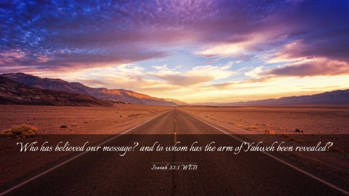 Picture 03 - Isaiah 53:1 WEB Desktop Wallpaper - Who has believed our message? and to whom has the - Desktop Bible Verse Wallpaper