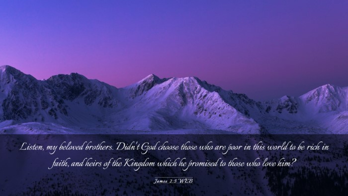 Picture 03 - James 2:5 WEB Desktop Wallpaper - Listen, my beloved brothers. Didn't God choose - Desktop Bible Verse Wallpaper