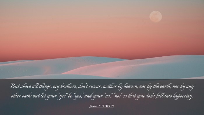 Picture 03 - James 5:12 WEB Desktop Wallpaper - But above all things, my brothers, don't swear, - Desktop Bible Verse Wallpaper