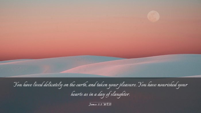 Picture 03 - James 5:5 WEB Desktop Wallpaper - You have lived delicately on the earth, and taken - Desktop Bible Verse Wallpaper