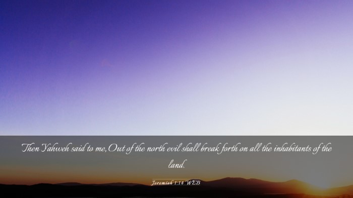 Picture 03 - Jeremiah 1:14 WEB Desktop Wallpaper - Then Yahweh said to me, Out of the north evil - Desktop Bible Verse Wallpaper