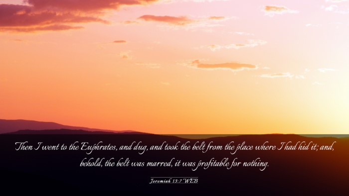Picture 03 - Jeremiah 13:7 WEB Desktop Wallpaper - Then I went to the Euphrates, and dug, and took - Desktop Bible Verse Wallpaper