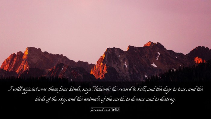 Picture 03 - Jeremiah 15:3 WEB Desktop Wallpaper - I will appoint over them four kinds, says Yahweh: - Desktop Bible Verse Wallpaper