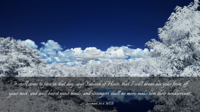 Picture 03 - Jeremiah 30:8 WEB Desktop Wallpaper - It shall come to pass in that day, says Yahweh of - Desktop Bible Verse Wallpaper