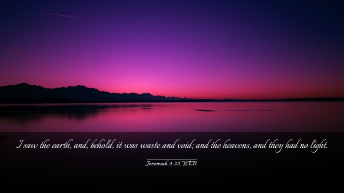 Picture 03 - Jeremiah 4:23 WEB Desktop Wallpaper - I saw the earth, and, behold, it was waste and - Desktop Bible Verse Wallpaper
