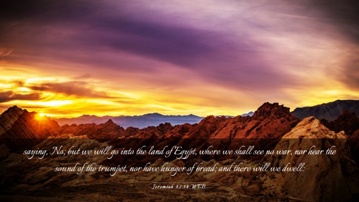 Picture 03 - Jeremiah 42:14 WEB Desktop Wallpaper - saying, No; but we will go into the land of - Desktop Bible Verse Wallpaper