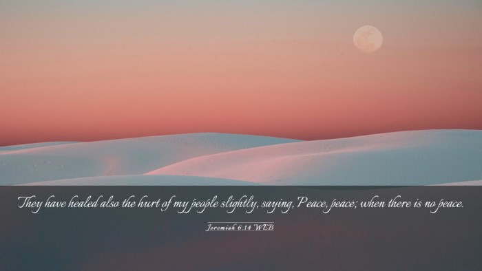 Picture 03 - Jeremiah 6:14 WEB Desktop Wallpaper - They have healed also the hurt of my people - Desktop Bible Verse Wallpaper