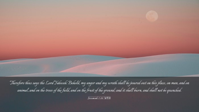 Picture 03 - Jeremiah 7:20 WEB Desktop Wallpaper - Therefore thus says the Lord Yahweh: Behold, my - Desktop Bible Verse Wallpaper