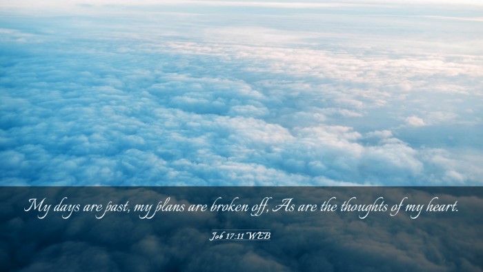 Picture 03 - Job 17:11 WEB Desktop Wallpaper - My days are past, my plans are broken off, As are - Desktop Bible Verse Wallpaper