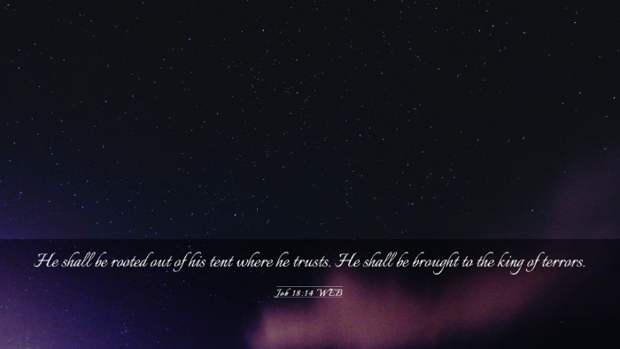 Picture 03 - Job 18:14 WEB Desktop Wallpaper - He shall be rooted out of his tent where he - Desktop Bible Verse Wallpaper