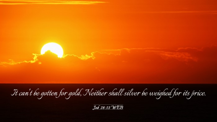 Picture 03 - Job 28:15 WEB Desktop Wallpaper - It can't be gotten for gold, Neither shall silver - Desktop Bible Verse Wallpaper