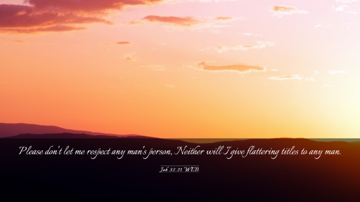 Picture 03 - Job 32:21 WEB Desktop Wallpaper - Please don't let me respect any man's person, - Desktop Bible Verse Wallpaper