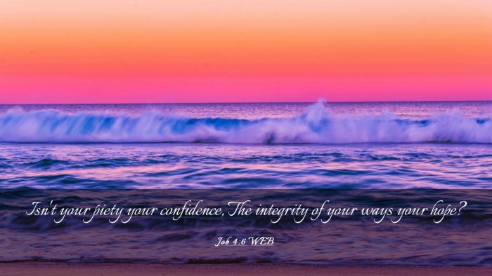 Picture 03 - Job 4:6 WEB Desktop Wallpaper - Isn't your piety your confidence, The integrity - Desktop Bible Verse Wallpaper