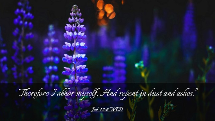 Picture 03 - Job 42:6 WEB Desktop Wallpaper - Therefore I abhor myself, And repent in dust and - Desktop Bible Verse Wallpaper