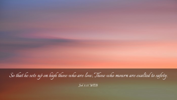Picture 03 - Job 5:11 WEB Desktop Wallpaper - So that he sets up on high those who are low, - Desktop Bible Verse Wallpaper