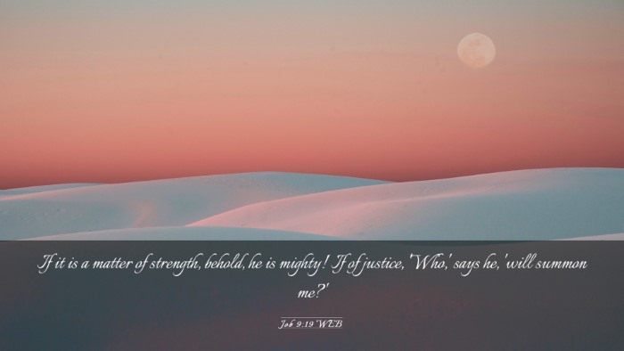 Picture 03 - Job 9:19 WEB Desktop Wallpaper - If it is a matter of strength, behold, he is - Desktop Bible Verse Wallpaper