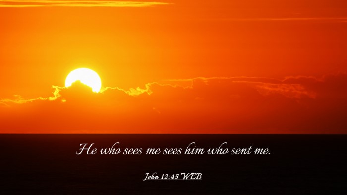 Picture 03 - John 12:45 WEB Desktop Wallpaper - He who sees me sees him who sent - Desktop Bible Verse Wallpaper