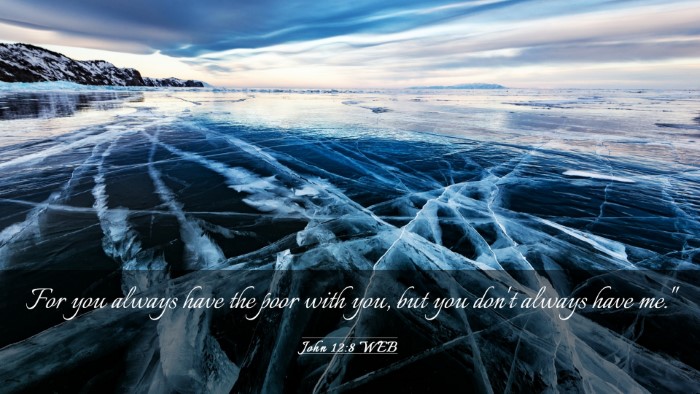 Picture 03 - John 12:8 WEB Desktop Wallpaper - For you always have the poor with you, but you - Desktop Bible Verse Wallpaper