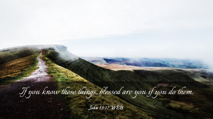 Picture 03 - John 13:17 WEB Desktop Wallpaper - If you know these things, blessed are you if you - Desktop Bible Verse Wallpaper