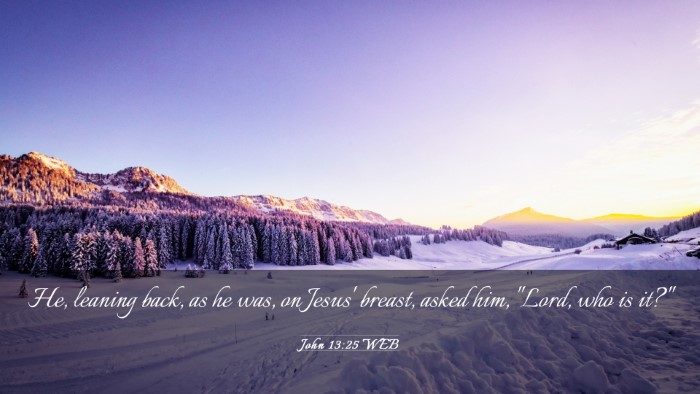 Picture 03 - John 13:25 WEB Desktop Wallpaper - He, leaning back, as he was, on Jesus' breast, - Desktop Bible Verse Wallpaper