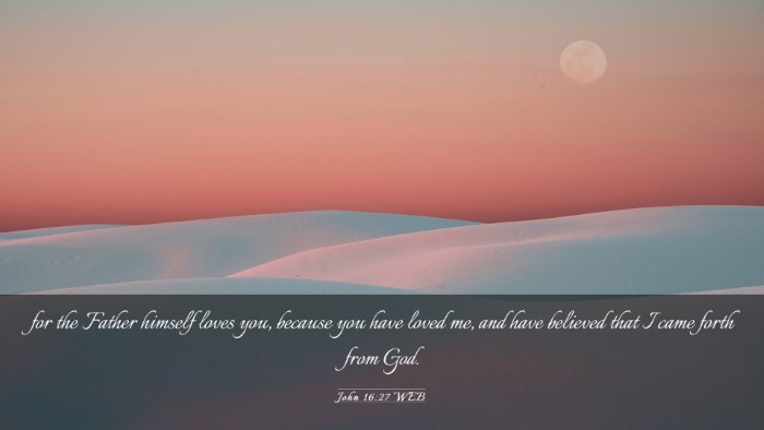 Picture 03 - John 16:27 WEB Desktop Wallpaper - for the Father himself loves you, because you - Desktop Bible Verse Wallpaper