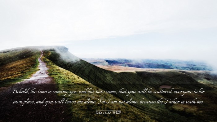 Picture 03 - John 16:32 WEB Desktop Wallpaper - Behold, the time is coming, yes, and has now - Desktop Bible Verse Wallpaper