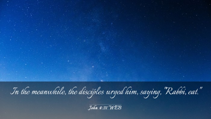 Picture 03 - John 4:31 WEB Desktop Wallpaper - In the meanwhile, the disciples urged him, - Desktop Bible Verse Wallpaper