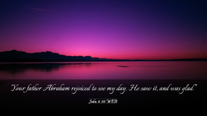 Picture 03 - John 8:56 WEB Desktop Wallpaper - Your father Abraham rejoiced to see my day. He - Desktop Bible Verse Wallpaper