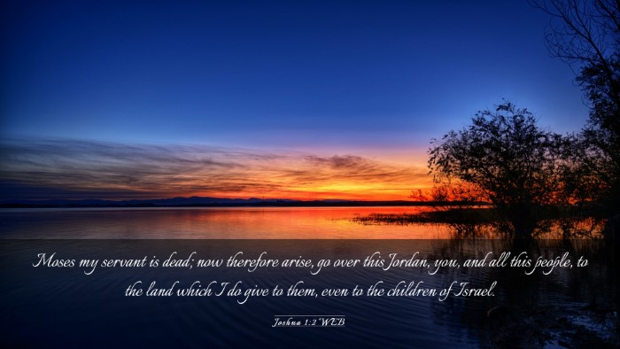 Picture 03 - Joshua 1:2 WEB Desktop Wallpaper - Moses my servant is dead; now therefore arise, go - Desktop Bible Verse Wallpaper