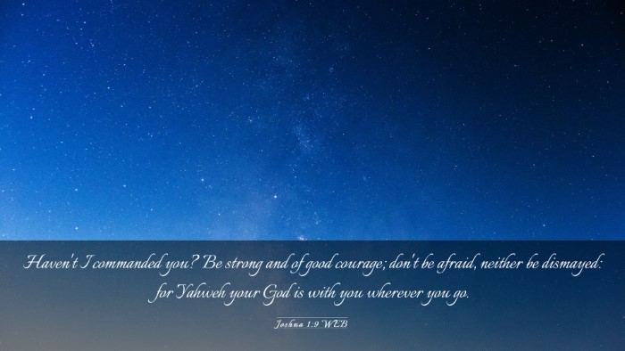 Picture 03 - Joshua 1:9 WEB Desktop Wallpaper - Haven't I commanded you? Be strong and of good - Desktop Bible Verse Wallpaper